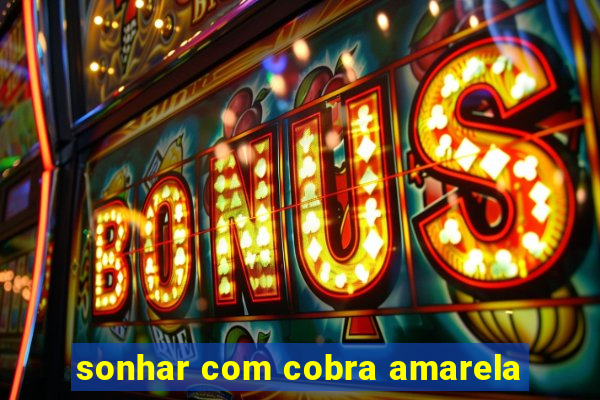 sonhar com cobra amarela